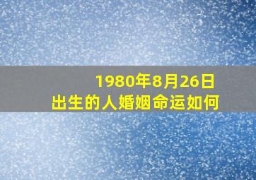 1980年8月26日出生的人婚姻命运如何