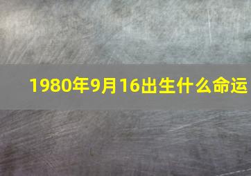 1980年9月16出生什么命运