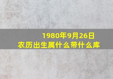 1980年9月26日农历出生属什么带什么库