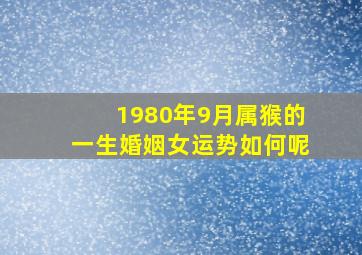 1980年9月属猴的一生婚姻女运势如何呢