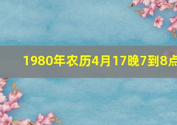 1980年农历4月17晚7到8点