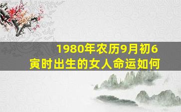 1980年农历9月初6寅时出生的女人命运如何