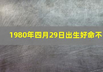 1980年四月29日出生好命不