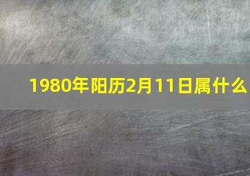 1980年阳历2月11日属什么