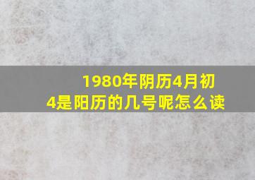 1980年阴历4月初4是阳历的几号呢怎么读