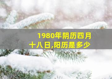 1980年阴历四月十八日,阳历是多少