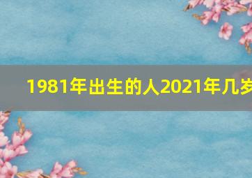 1981年出生的人2021年几岁