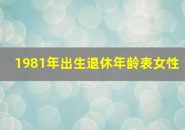 1981年出生退休年龄表女性