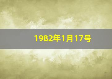 1982年1月17号