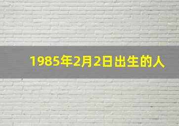 1985年2月2日出生的人