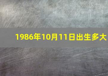 1986年10月11日出生多大