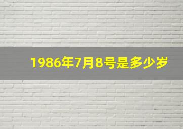 1986年7月8号是多少岁