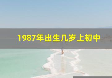 1987年出生几岁上初中