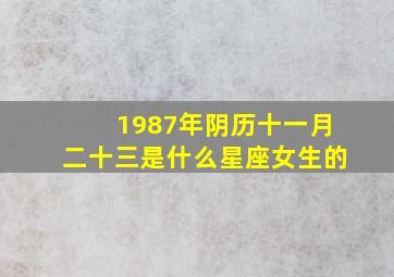 1987年阴历十一月二十三是什么星座女生的