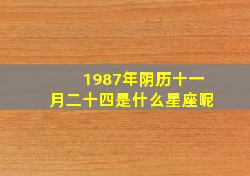 1987年阴历十一月二十四是什么星座呢