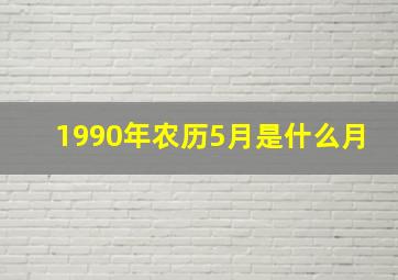 1990年农历5月是什么月