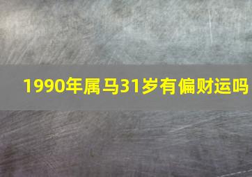 1990年属马31岁有偏财运吗