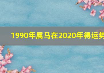 1990年属马在2020年得运势