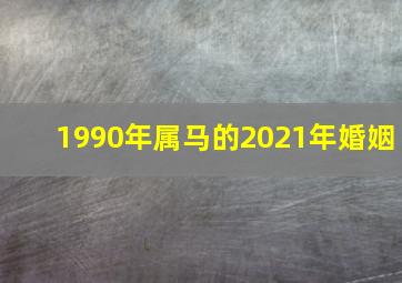 1990年属马的2021年婚姻