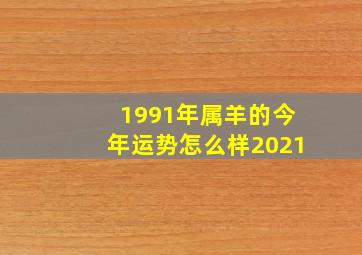 1991年属羊的今年运势怎么样2021