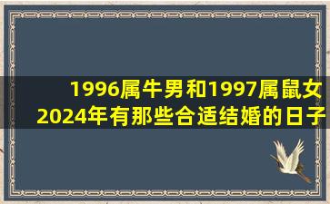 1996属牛男和1997属鼠女2024年有那些合适结婚的日子