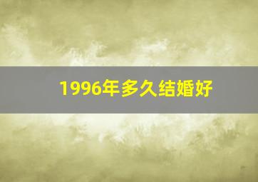 1996年多久结婚好