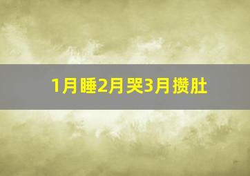 1月睡2月哭3月攒肚