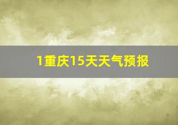 1重庆15天天气预报