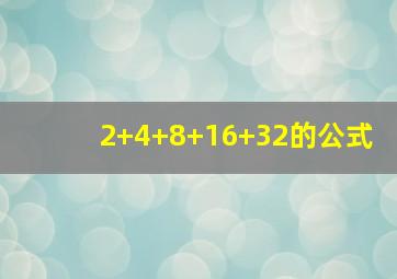 2+4+8+16+32的公式