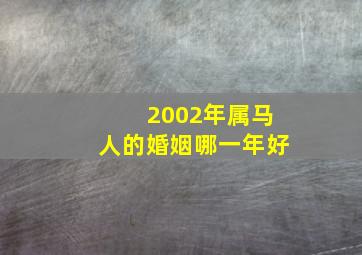 2002年属马人的婚姻哪一年好