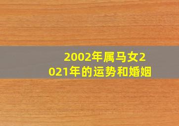 2002年属马女2021年的运势和婚姻