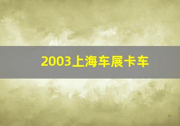 2003上海车展卡车