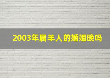 2003年属羊人的婚姻晚吗