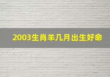 2003生肖羊几月出生好命