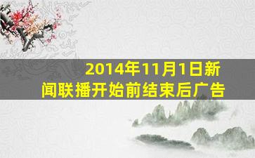 2014年11月1日新闻联播开始前结束后广告