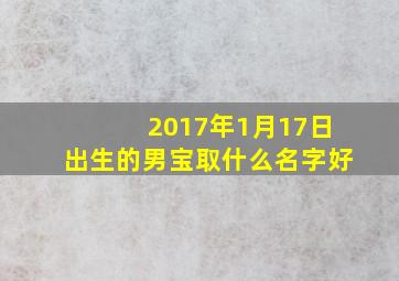 2017年1月17日出生的男宝取什么名字好