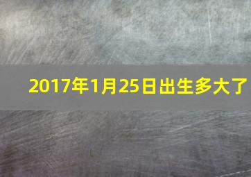 2017年1月25日出生多大了