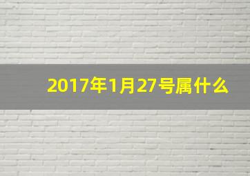 2017年1月27号属什么