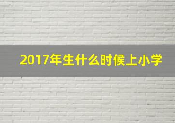 2017年生什么时候上小学