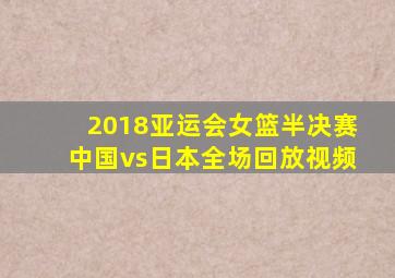 2018亚运会女篮半决赛中国vs日本全场回放视频