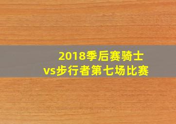 2018季后赛骑士vs步行者第七场比赛