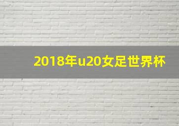 2018年u20女足世界杯