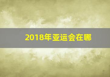 2018年亚运会在哪