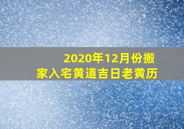 2020年12月份搬家入宅黄道吉日老黄历