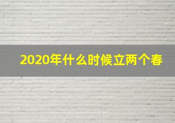 2020年什么时候立两个春