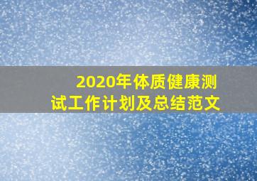 2020年体质健康测试工作计划及总结范文