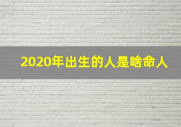 2020年出生的人是啥命人