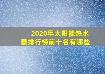 2020年太阳能热水器排行榜前十名有哪些