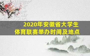 2020年安徽省大学生体育联赛举办时间及地点