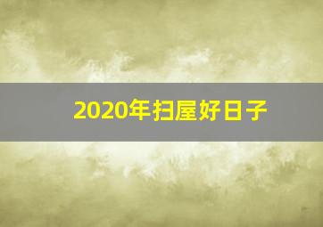 2020年扫屋好日子